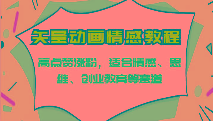 矢量动画情感教程-高点赞涨粉，适合情感、思维、创业教育等赛道-识享社