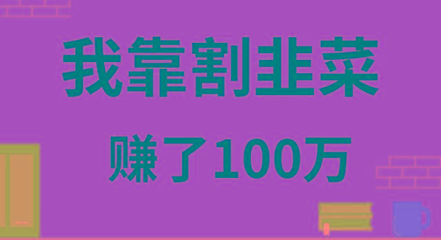 我靠割韭菜赚了 100 万-识享社