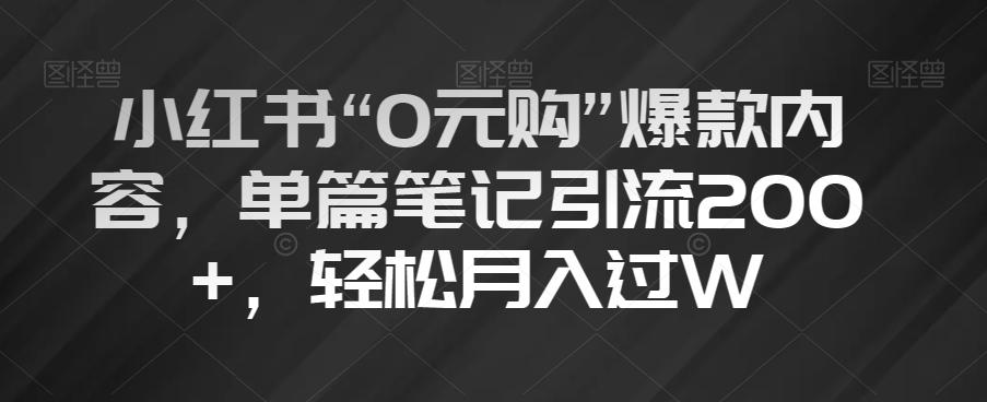 小红书“0元购”爆款内容，单篇笔记引流200+，轻松月入过W【揭秘】-识享社