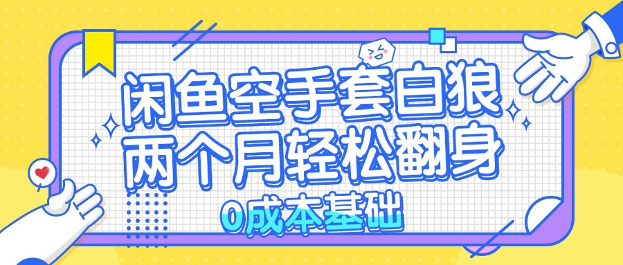 闲鱼空手套白狼 0成本基础，简单易上手项目 两个月轻松翻身           ...-识享社