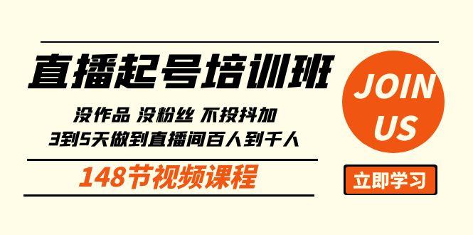 直播起号课：没作品没粉丝不投抖加 3到5天直播间百人到千人方法(148节)-识享社