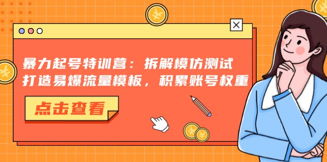 暴力起号特训营：拆解模仿测试，打造易爆流量模板，积累账号权重-识享社