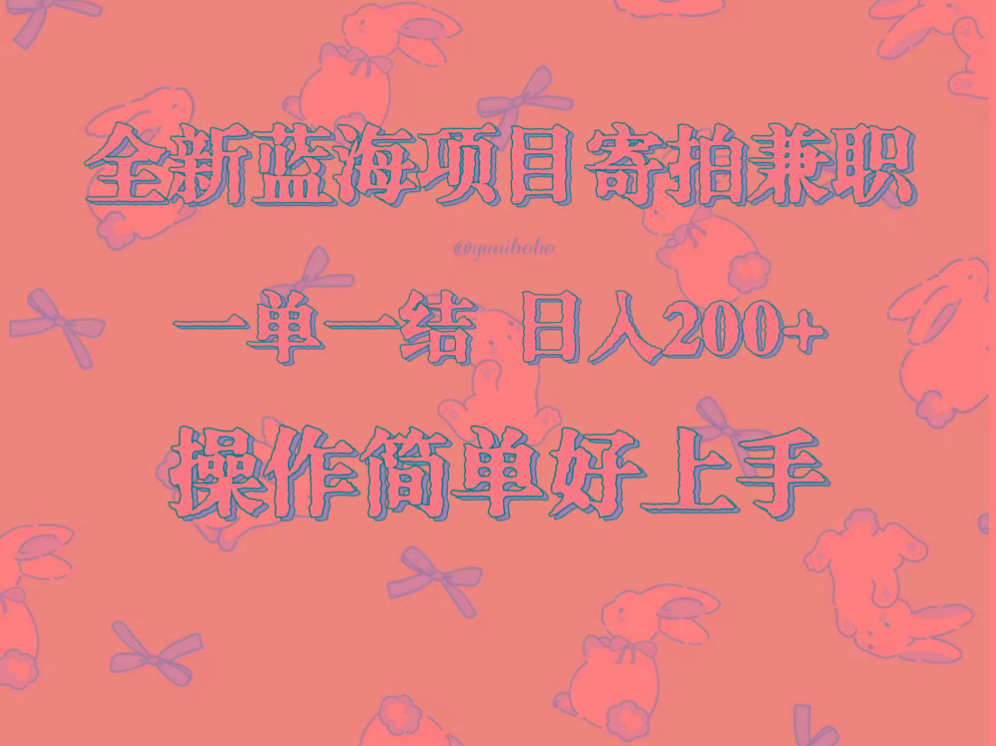 全新蓝海项目寄拍兼职，日入200+，操作简单好上手。-识享社