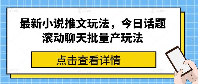 最新小说推文玩法，今日话题滚动聊天批量产玩法-识享社
