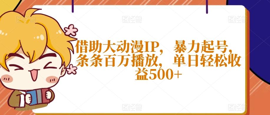 借助大动漫IP，暴力起号，条条百万播放，单日轻松收益500+【揭秘】-识享社