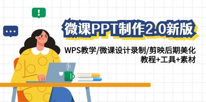 (9304期)微课PPT制作-2.0新版：WPS教学/微课设计录制/剪映后期美化/教程+工具+素材-识享社