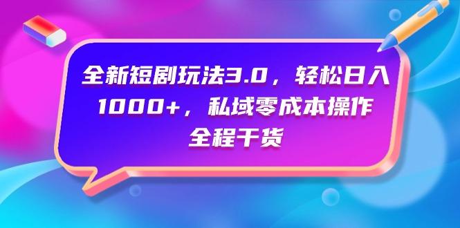 (9794期)全新短剧玩法3.0,轻松日入1000+,私域零成本操作,全程干货-识享社