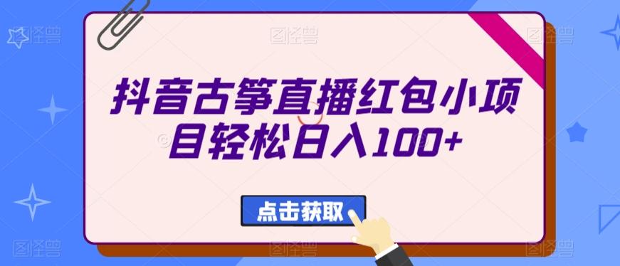 抖音古筝直播红包小项目轻松日入100+-识享社