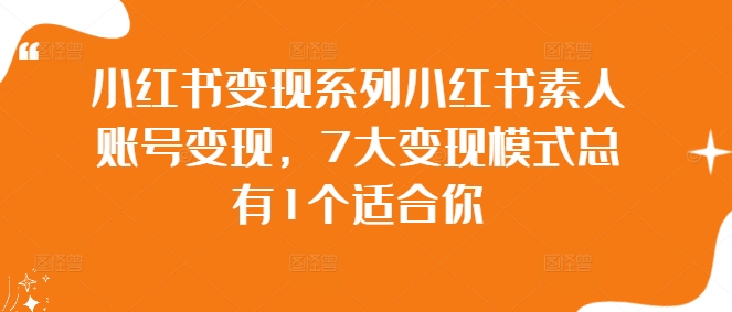 小红书变现系列小红书素人账号变现，7大变现模式总有1个适合你-识享社
