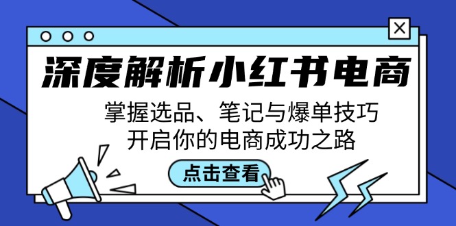 深度解析小红书电商：掌握选品、笔记与爆单技巧，开启你的电商成功之路-识享社