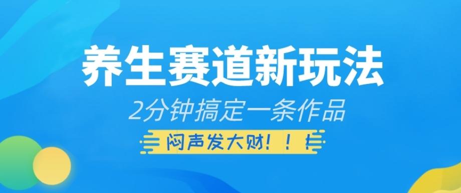 养生赛道新玩法，2分钟搞定一条作品，闷声发大财【揭秘】-识享社