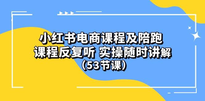 小红书电商课程陪跑课 课程反复听 实操随时讲解 (53节课-识享社
