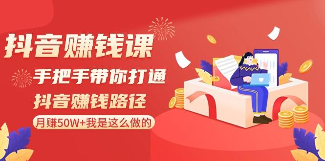 抖音赚钱课：手把手带你打通抖音赚钱路径，月赚50W+我是这么做的！-识享社