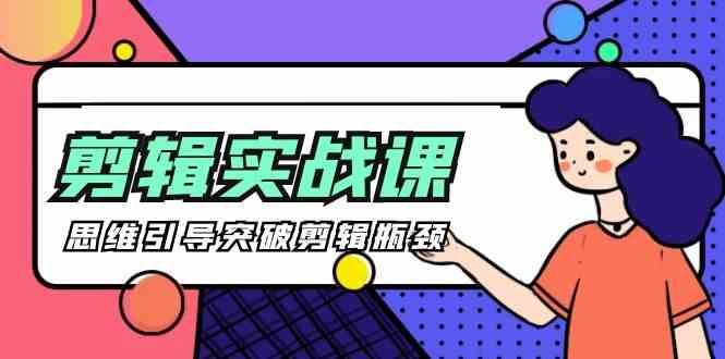 剪辑实操课-思维引导突破剪辑瓶颈(29节视频课)-识享社