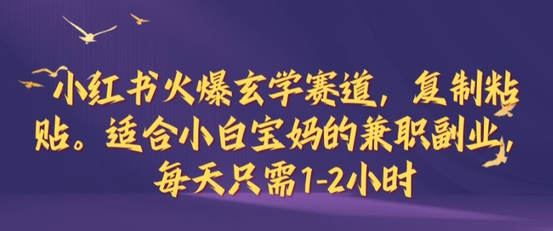 小红书火爆玄学赛道，复制粘贴，适合小白宝妈的兼职副业，每天只需1-2小时【揭秘】-识享社