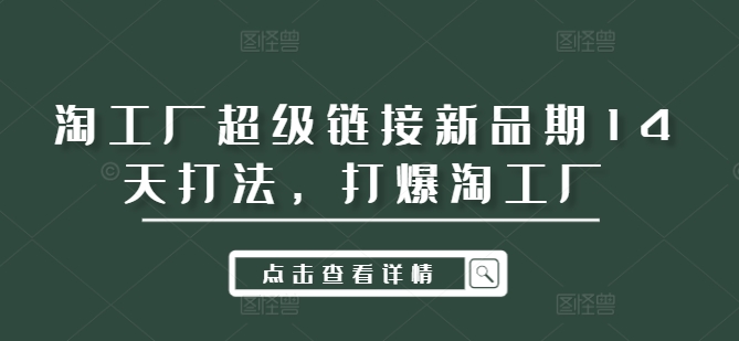 淘工厂超级链接新品期14天打法，打爆淘工厂-识享社
