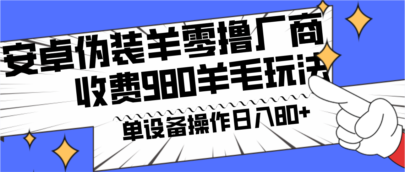 安卓伪装羊零撸厂商羊毛项目，单机日入80+，可矩阵，多劳多得，收费980项目直接公开-识享社