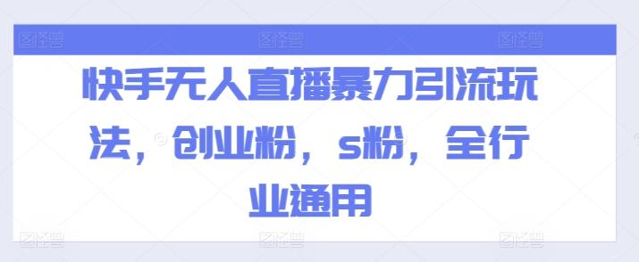 快手无人直播暴力引流玩法，创业粉，s粉，全行业通用-识享社