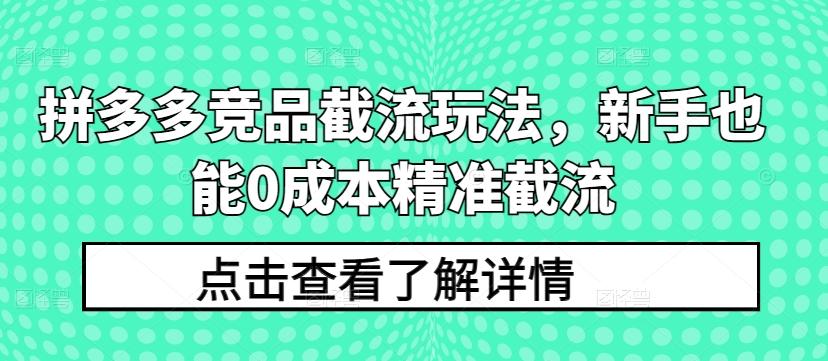 拼多多竞品截流玩法，新手也能0成本精准截流-识享社