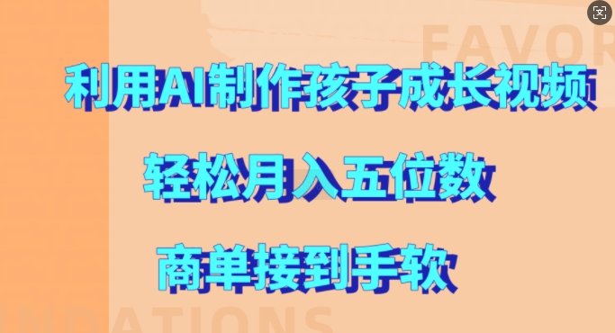 利用AI制作孩子成长视频,轻松月入五位数,商单接到手软【揭秘】