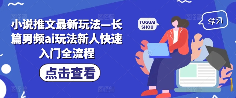 小说推文最新玩法—长篇男频ai玩法新人快速入门全流程-识享社