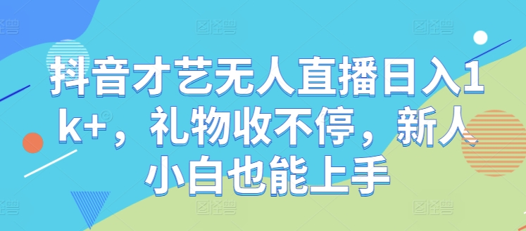 抖音才艺无人直播日入1k+，礼物收不停，新人小白也能上手【揭秘】-识享社