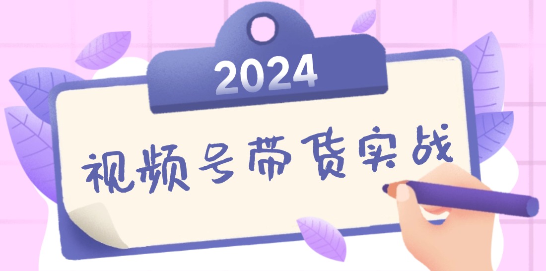 2024视频号最新带货实战课：无人直播/书单号卖货/个人IP口播 (附资料素材-识享社