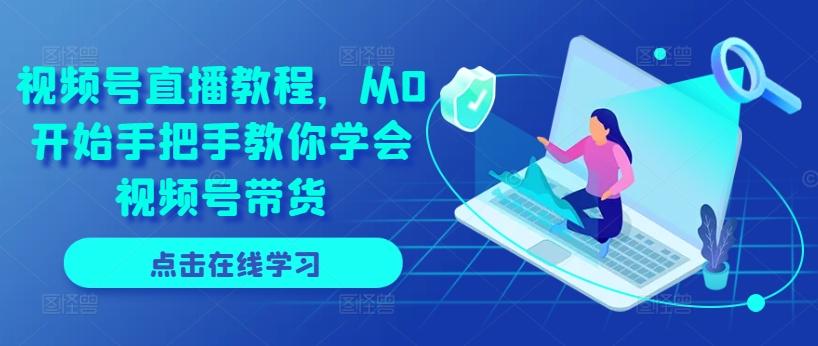 视频号直播教程，从0开始手把手教你学会视频号带货-识享社