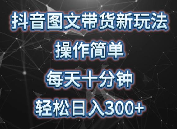 抖音图文带货新玩法, 操作简单,每天十分钟,轻松日入300+,可矩阵操作【揭秘】-识享社