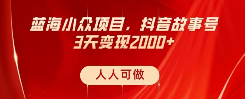蓝海小众项目,抖音故事号,三天变现2000+,人人可做!-识享社
