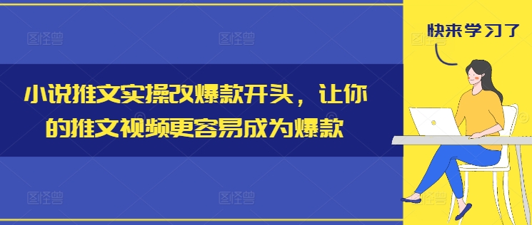 小说推文实操改爆款开头，让你的推文视频更容易成为爆款-识享社