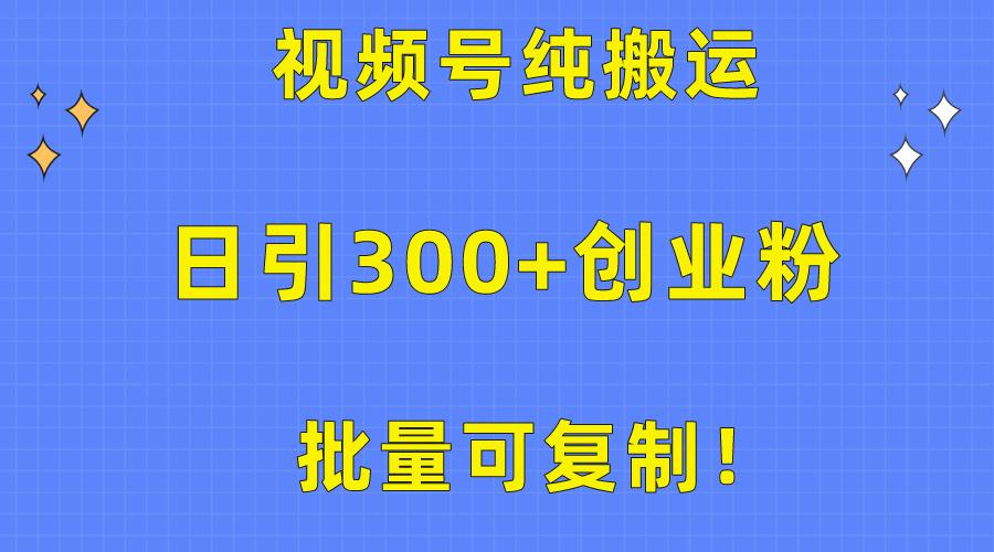 批量可复制！视频号纯搬运日引300+创业粉教程！-识享社