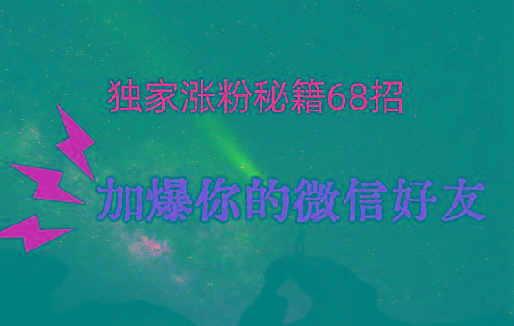 独家引流秘籍68招，深藏多年的压箱底，效果惊人，加爆你的微信好友！-识享社