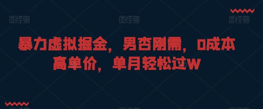 暴力虚拟掘金，男杏刚需，0成本高单价，单月轻松过W【揭秘】-识享社
