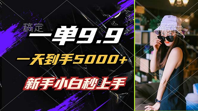 一单9.9，一天到手5000+，不挑人，小白当天上手，制作作品只需1分钟-识享社