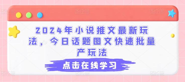 2024年小说推文最新玩法，今日话题图文快速批量产玩法-识享社