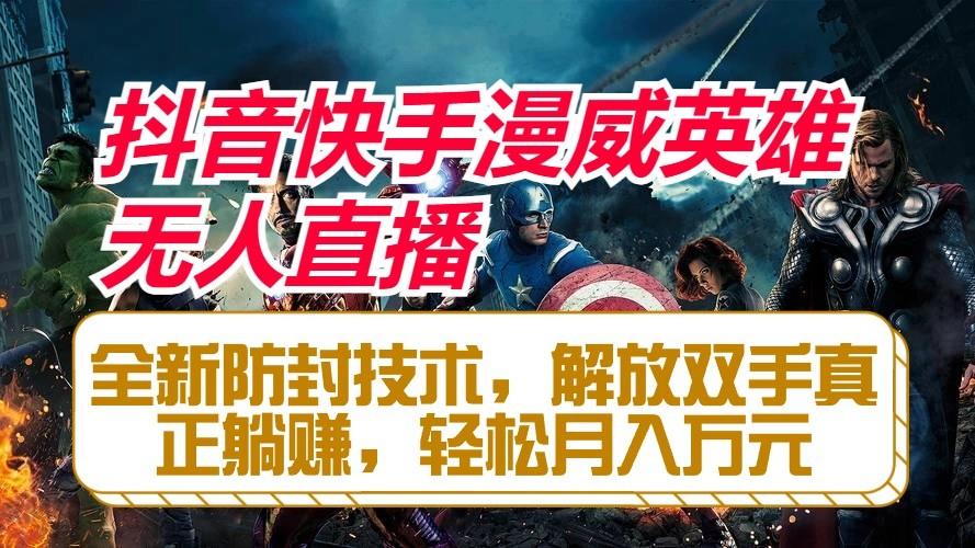 抖音快手漫威英雄无人直播，全新防封技术，解放双手真正躺赚，轻松月入万元-识享社