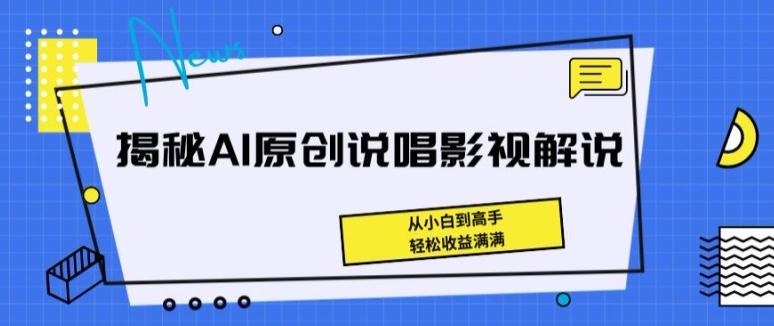 揭秘AI原创说唱影视解说，从小白到高手，轻松收益满满【揭秘】-识享社