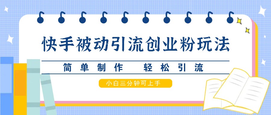 快手被动引流创业粉玩法,简单制作 轻松引流,小白三分钟可上手-识享社