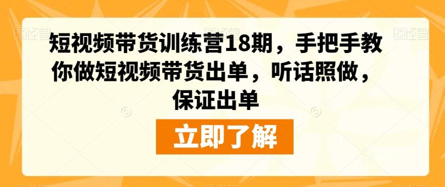 短视频带货训练营18期，手把手教你做短视频带货出单，听话照做，保证出单-识享社