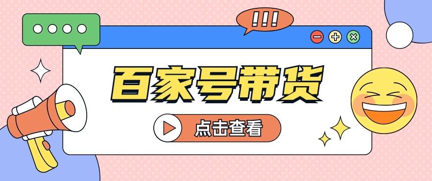 百家号带货玩法,直接复制粘贴发布,一个月单号也能变现2000+!【视频教程】-识享社