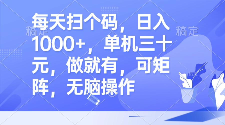 每天扫个码，日入1000+，单机三十元，做就有，可矩阵，无脑操作-识享社