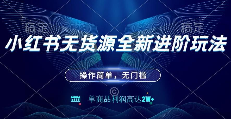 小红书无货源全新进阶玩法，操作简单，单商品利润高达2W+-识享社