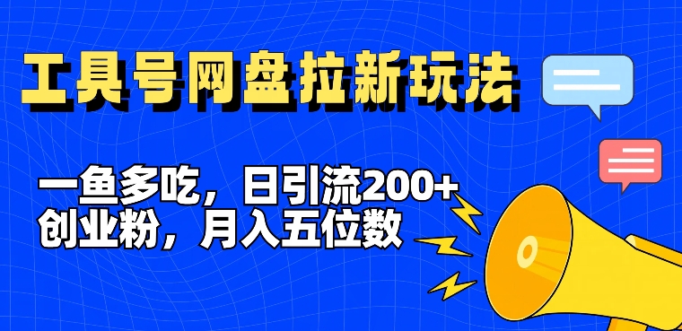 一鱼多吃,日引流200+创业粉,全平台工具号,网盘拉新新玩法月入5位数【揭秘】-识享社