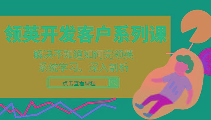 领英开发客户系列课，课程精讲解决不知道如何完领英，系统学习，深入剖析-识享社