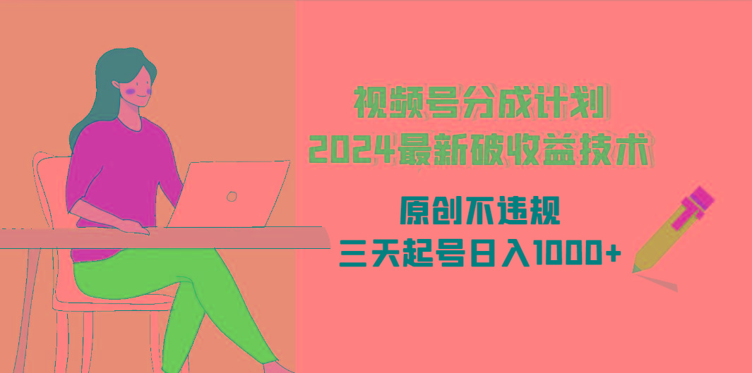 (9289期)视频号分成计划2024最新破收益技术，原创不违规，三天起号日入1000+-识享社