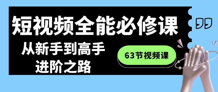 短视频全能必修课程：从新手到高手进阶之路(63节视频课)-识享社