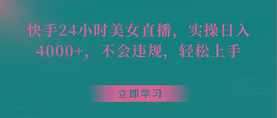 快手24小时美女直播,实操日入4000+,不会违规,轻松上手-识享社