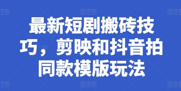 最新短剧搬砖技巧，剪映和抖音拍同款模版玩法-识享社