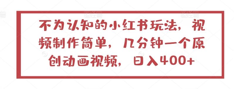 不为认知的小红书玩法,视频制作简单,几分钟一个原创动画视频,日入400+【揭秘】-识享社